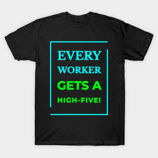 High-Five for Every Worker T-Shirt by EKSU17